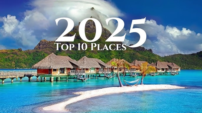 Top 10 Adventure Destinations to Visit in 2025